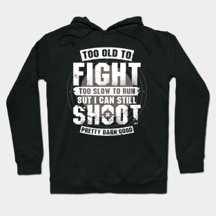 Too Old To Fight Too Slow To Run But I Can Still Shoot Hoodie